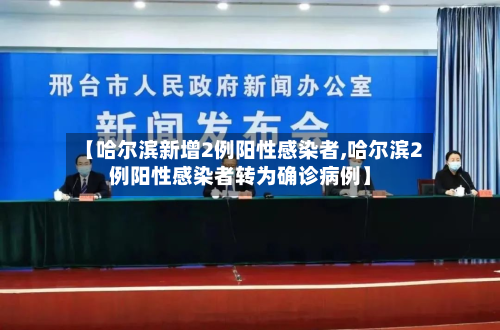 【哈尔滨新增2例阳性感染者,哈尔滨2例阳性感染者转为确诊病例】-第3张图片
