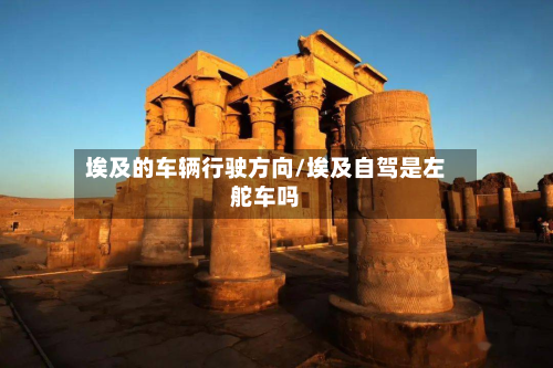 埃及的车辆行驶方向/埃及自驾是左舵车吗