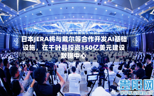 日本JERA将与戴尔等合作开发AI基础设施，在千叶县投资150亿美元建设数据中心-第2张图片