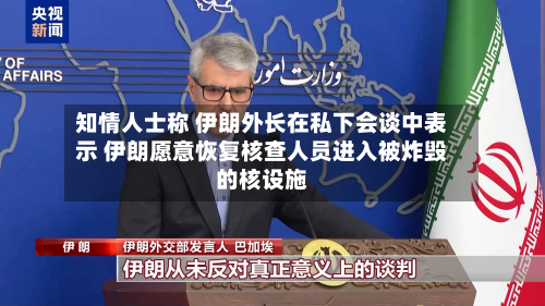 知情人士称 伊朗外长在私下会谈中表示 伊朗愿意恢复核查人员进入被炸毁的核设施-第2张图片