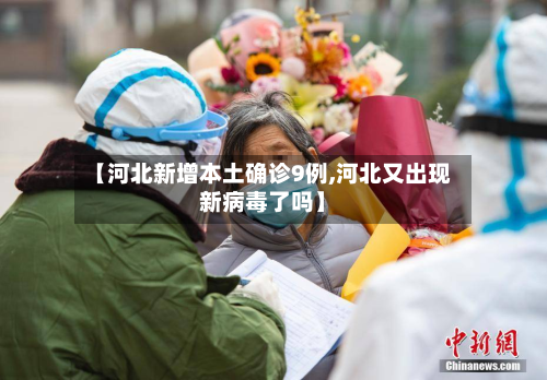 【河北新增本土确诊9例,河北又出现新病毒了吗】