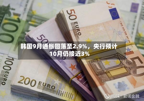 韩国9月通胀回落至2.9%，央行预计10月仍接近3%