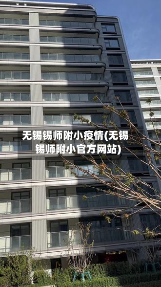 无锡锡师附小疫情(无锡锡师附小官方网站)