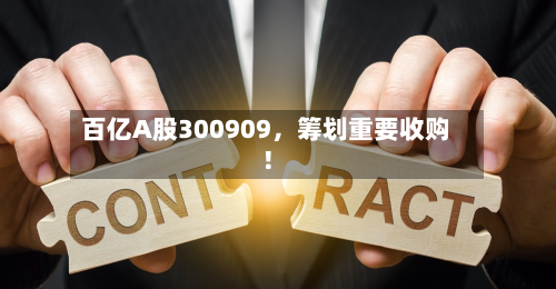 百亿A股300909，筹划重要收购！