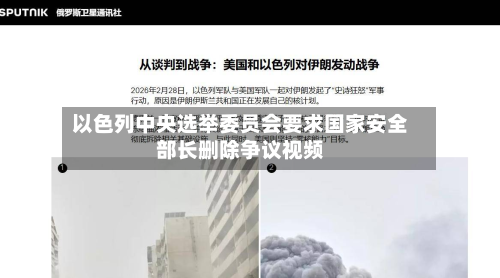 以色列中央选举委员会要求国家安全部长删除争议视频