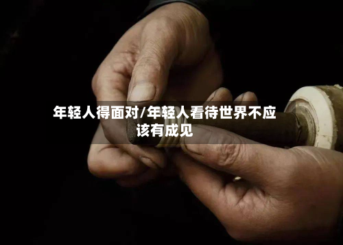 年轻人得面对/年轻人看待世界不应该有成见