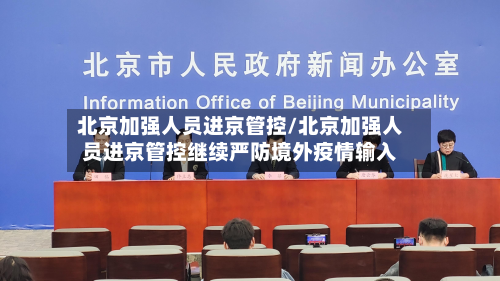 北京加强人员进京管控/北京加强人员进京管控继续严防境外疫情输入-第3张图片