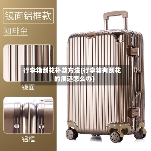 行李箱刮花补救方法(行李箱有刮花的痕迹怎么办)