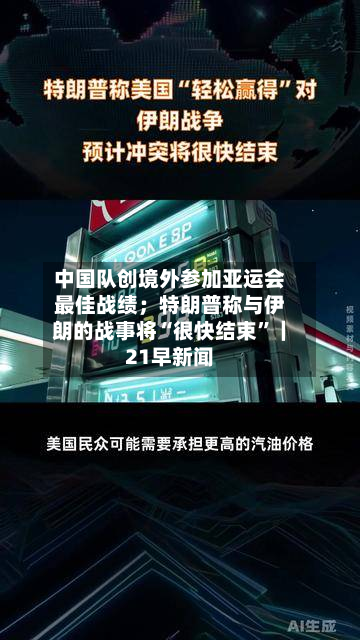 中国队创境外参加亚运会最佳战绩；特朗普称与伊朗的战事将“很快结束”｜21早新闻-第2张图片