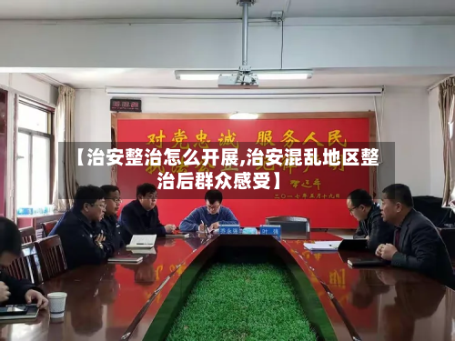 【治安整治怎么开展,治安混乱地区整治后群众感受】
