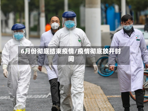 6月份彻底结束疫情/疫情彻底放开时间