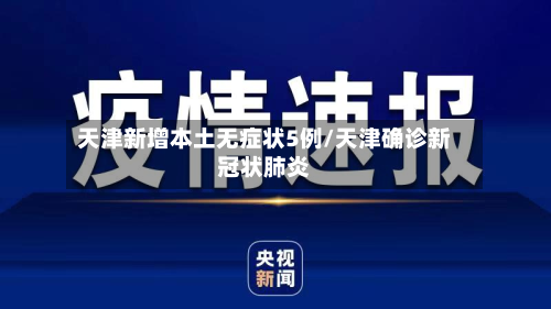天津新增本土无症状5例/天津确诊新冠状肺炎
