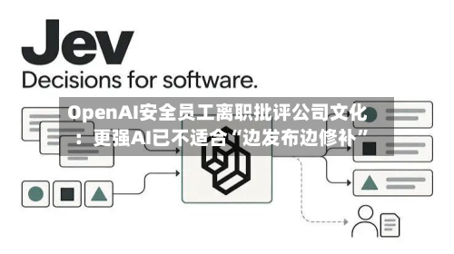 OpenAI安全员工离职批评公司文化：更强AI已不适合“边发布边修补”-第2张图片