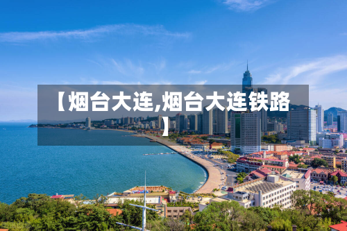 【烟台大连,烟台大连铁路】-第2张图片