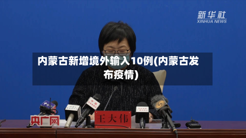 内蒙古新增境外输入10例(内蒙古发布疫情)-第2张图片