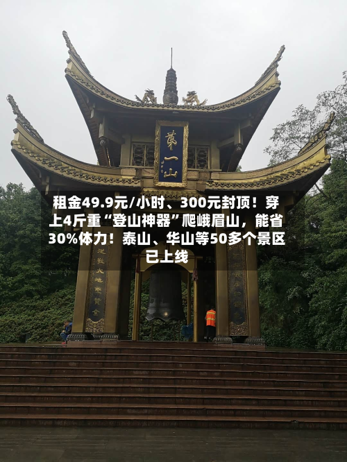 租金49.9元/小时、300元封顶！穿上4斤重“登山神器”爬峨眉山	，能省30%体力！泰山	、华山等50多个景区已上线-第2张图片