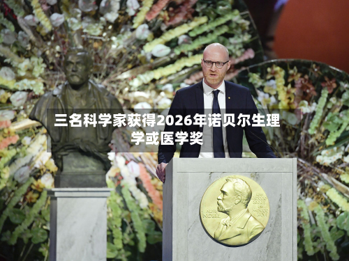 三名科学家获得2026年诺贝尔生理学或医学奖-第2张图片