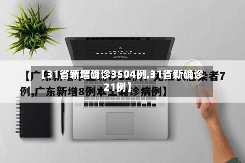 【31省新增确诊3504例,31省新确诊21例】