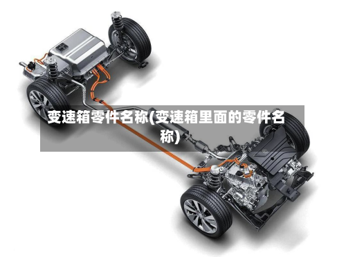 变速箱零件名称(变速箱里面的零件名称)-第2张图片