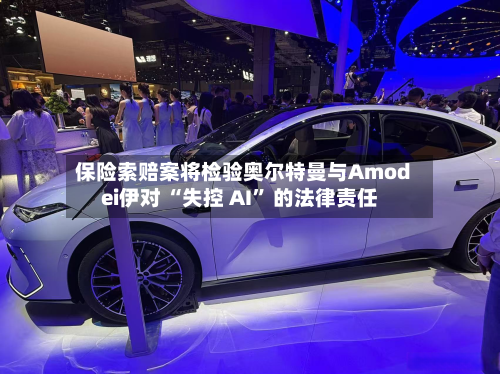 保险索赔案将检验奥尔特曼与Amodei伊对 “失控 AI” 的法律责任-第2张图片