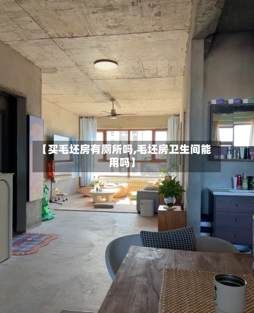 【买毛坯房有厕所吗,毛坯房卫生间能用吗】