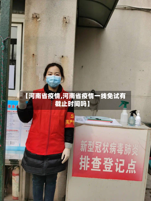 【河南省疫情,河南省疫情一线免试有截止时间吗】