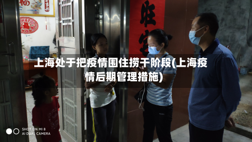 上海处于把疫情围住捞干阶段(上海疫情后期管理措施)