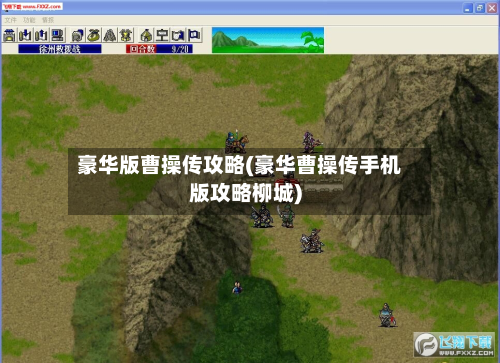 豪华版曹操传攻略(豪华曹操传手机版攻略柳城)