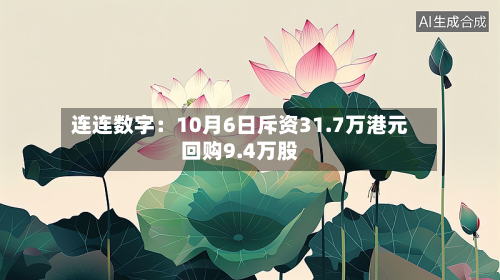 连连数字：10月6日斥资31.7万港元回购9.4万股-第1张图片