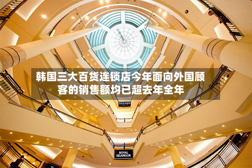 韩国三大百货连锁店今年面向外国顾客的销售额均已超去年全年-第3张图片