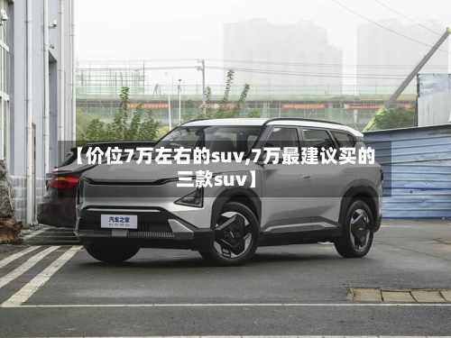 【价位7万左右的suv,7万最建议买的三款suv】