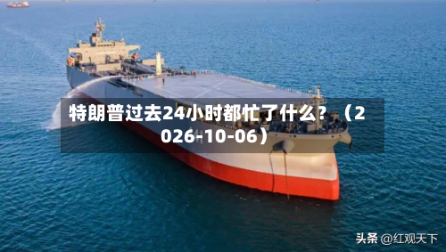 特朗普过去24小时都忙了什么？（2026-10-06）-第2张图片