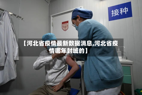 【河北省疫情最新数据消息,河北省疫情哪年封城的】