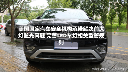 美国国家汽车安全机构承诺解决前大灯眩光问题 完善LED车灯相关监管规则