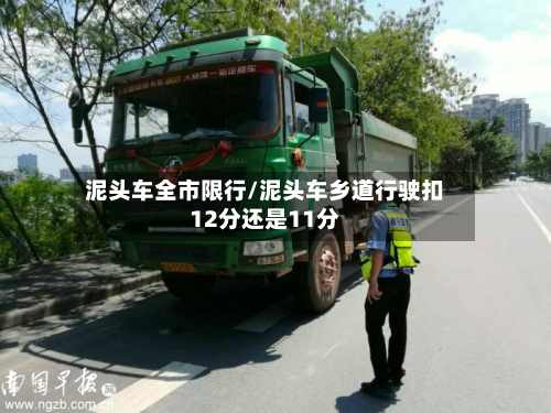 泥头车全市限行/泥头车乡道行驶扣12分还是11分