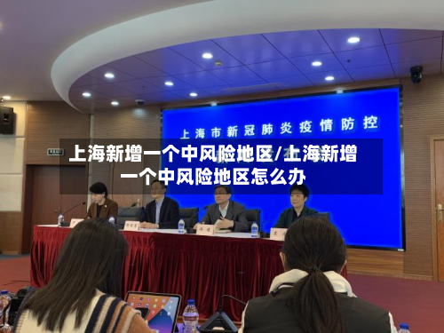 上海新增一个中风险地区/上海新增一个中风险地区怎么办-第2张图片
