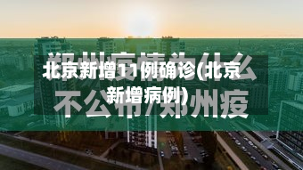 北京新增11例确诊(北京新增病例)