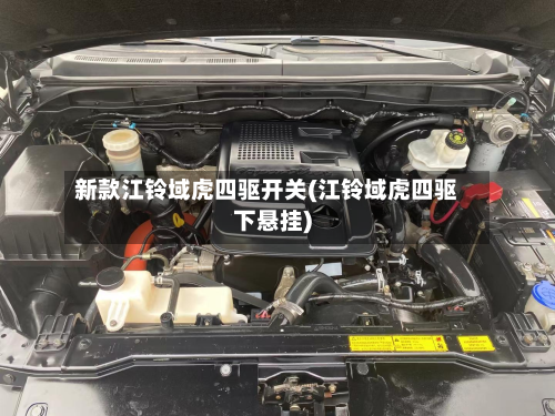 新款江铃域虎四驱开关(江铃域虎四驱下悬挂)-第2张图片