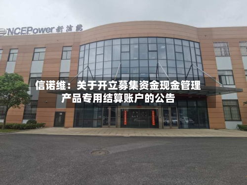 信诺维：关于开立募集资金现金管理产品专用结算账户的公告
