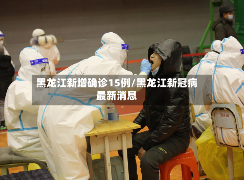 黑龙江新增确诊15例/黑龙江新冠病最新消息-第3张图片