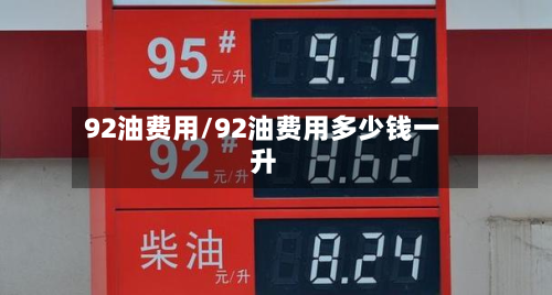 92油费用/92油费用多少钱一升-第2张图片