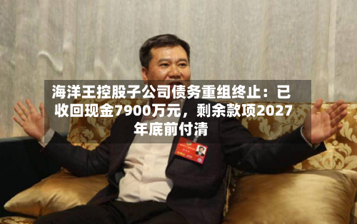 海洋王控股子公司债务重组终止：已收回现金7900万元，剩余款项2027年底前付清-第3张图片