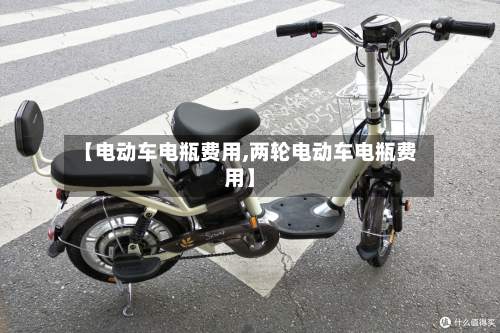 【电动车电瓶费用,两轮电动车电瓶费用】-第3张图片