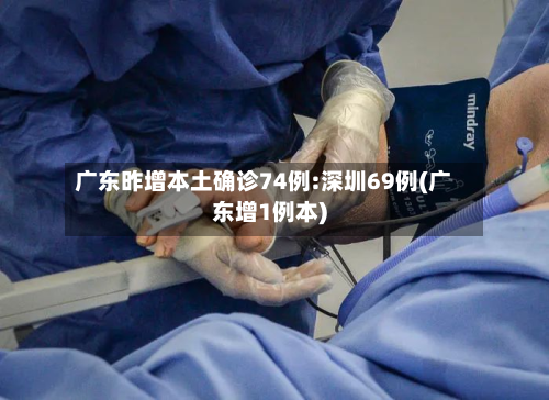 广东昨增本土确诊74例:深圳69例(广东增1例本)-第2张图片