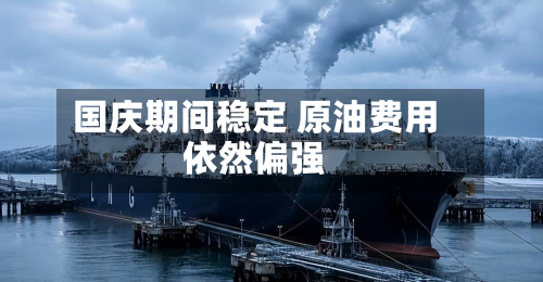 国庆期间稳定 原油费用
依然偏强-第2张图片